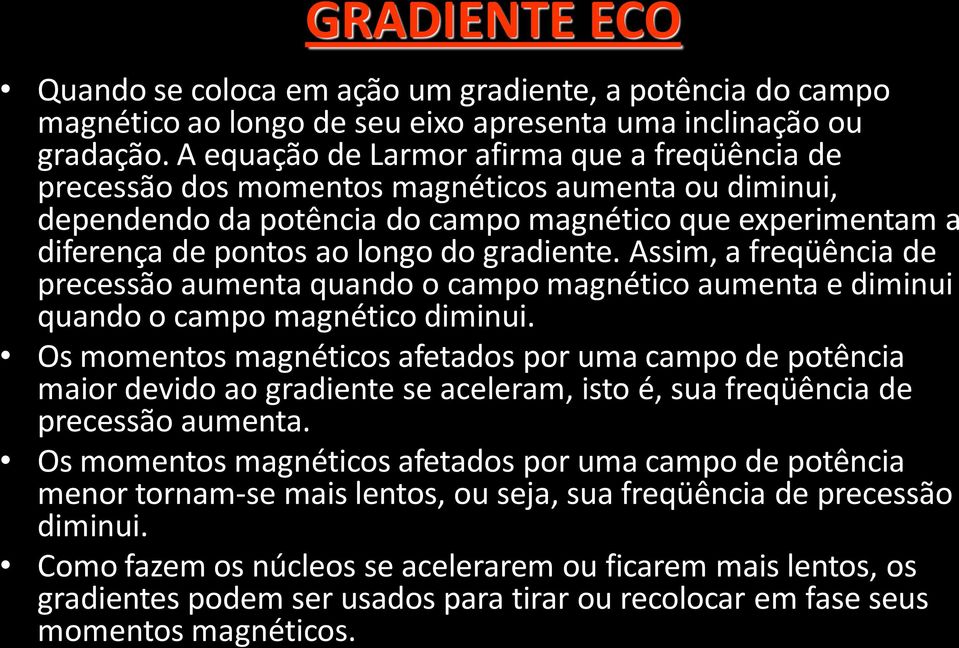 gradiente. Assim, a freqüência de precessão aumenta quando o campo magnético aumenta e diminui quando o campo magnético diminui.