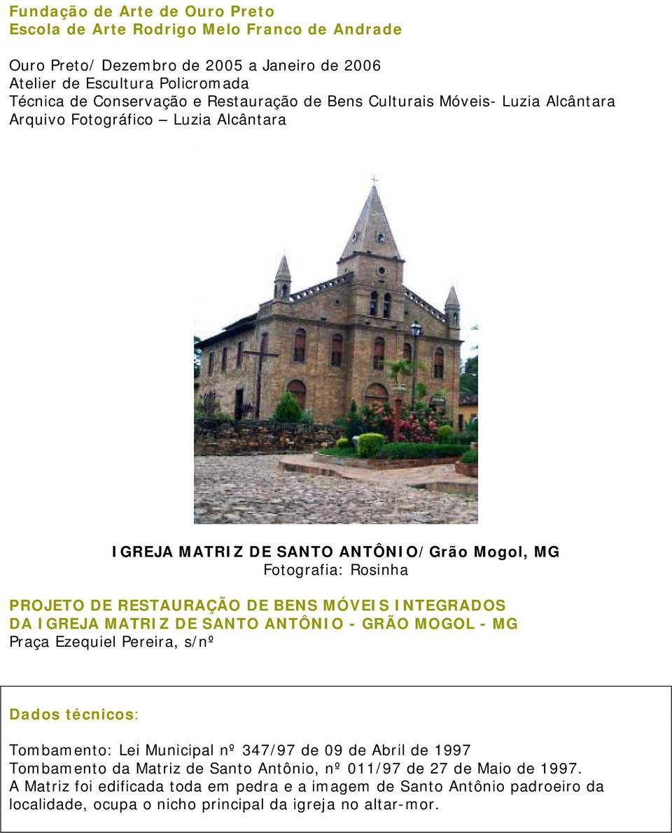 MÓVEIS INTEGRADOS DA IGREJA MATRIZ DE SANTO ANTÔNIO - GRÃO MOGOL - MG Praça Ezequiel Pereira, s/nº Dados técnicos: Tombamento: Lei Municipal nº 347/97 de 09 de Abril de 1997 Tombamento da