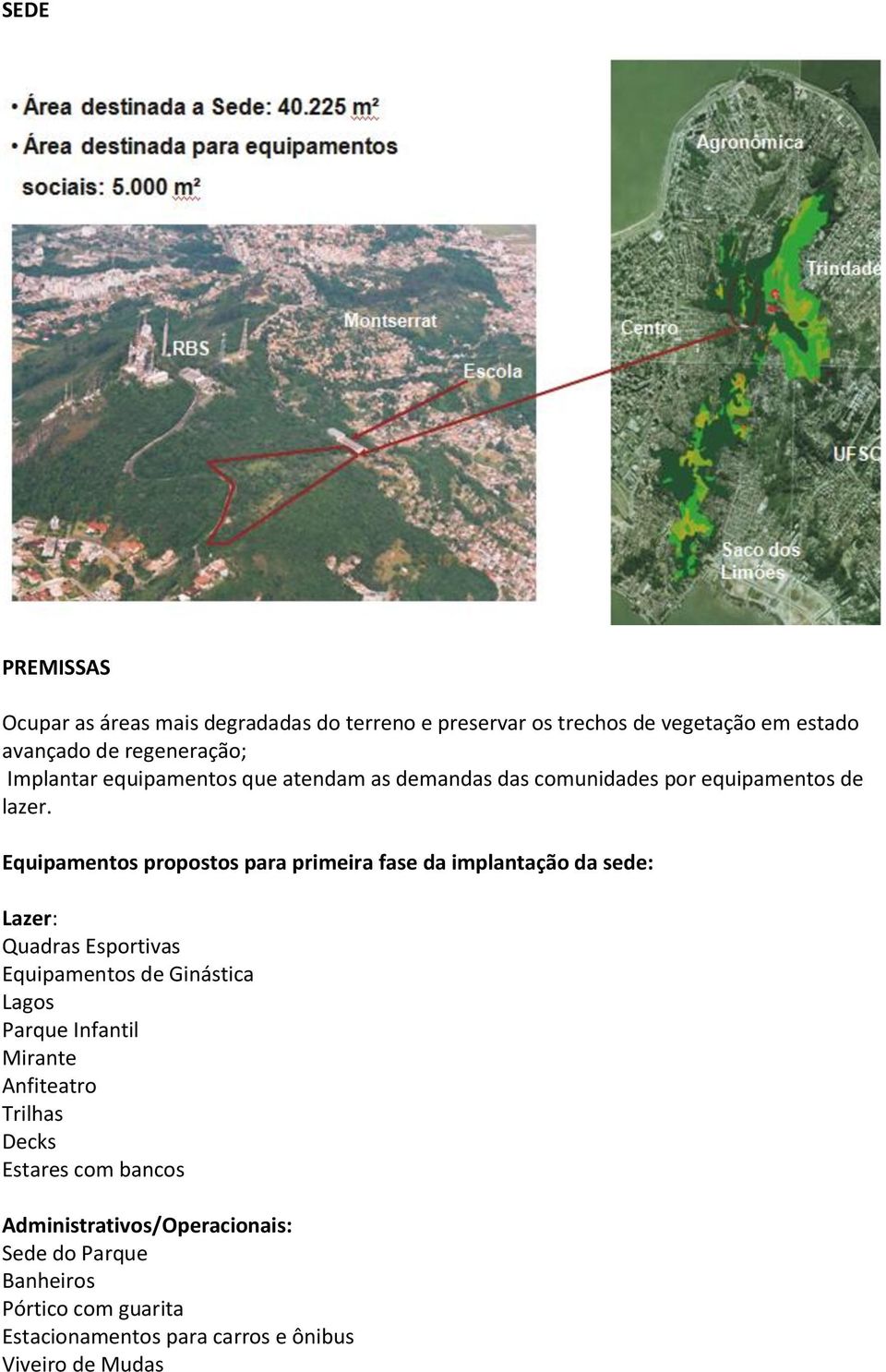 Equipamentos propostos para primeira fase da implantação da sede: Lazer: Quadras Esportivas Equipamentos de Ginástica Lagos Parque