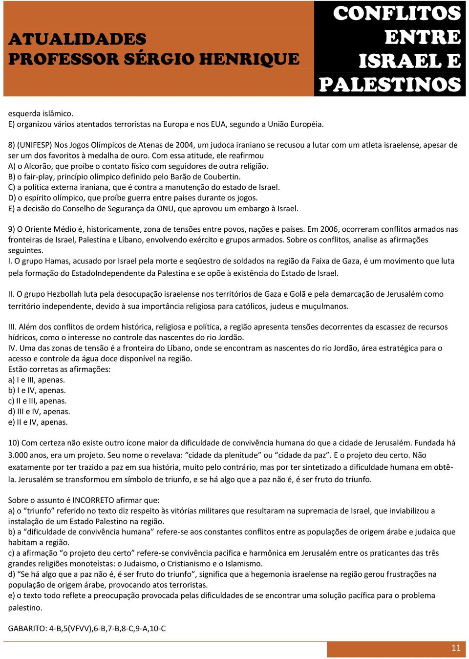 Com essa atitude, ele reafirmou A) o Alcorão, que proíbe o contato físico com seguidores de outra religião. B) o fair-play, princípio olímpico definido pelo Barão de Coubertin.