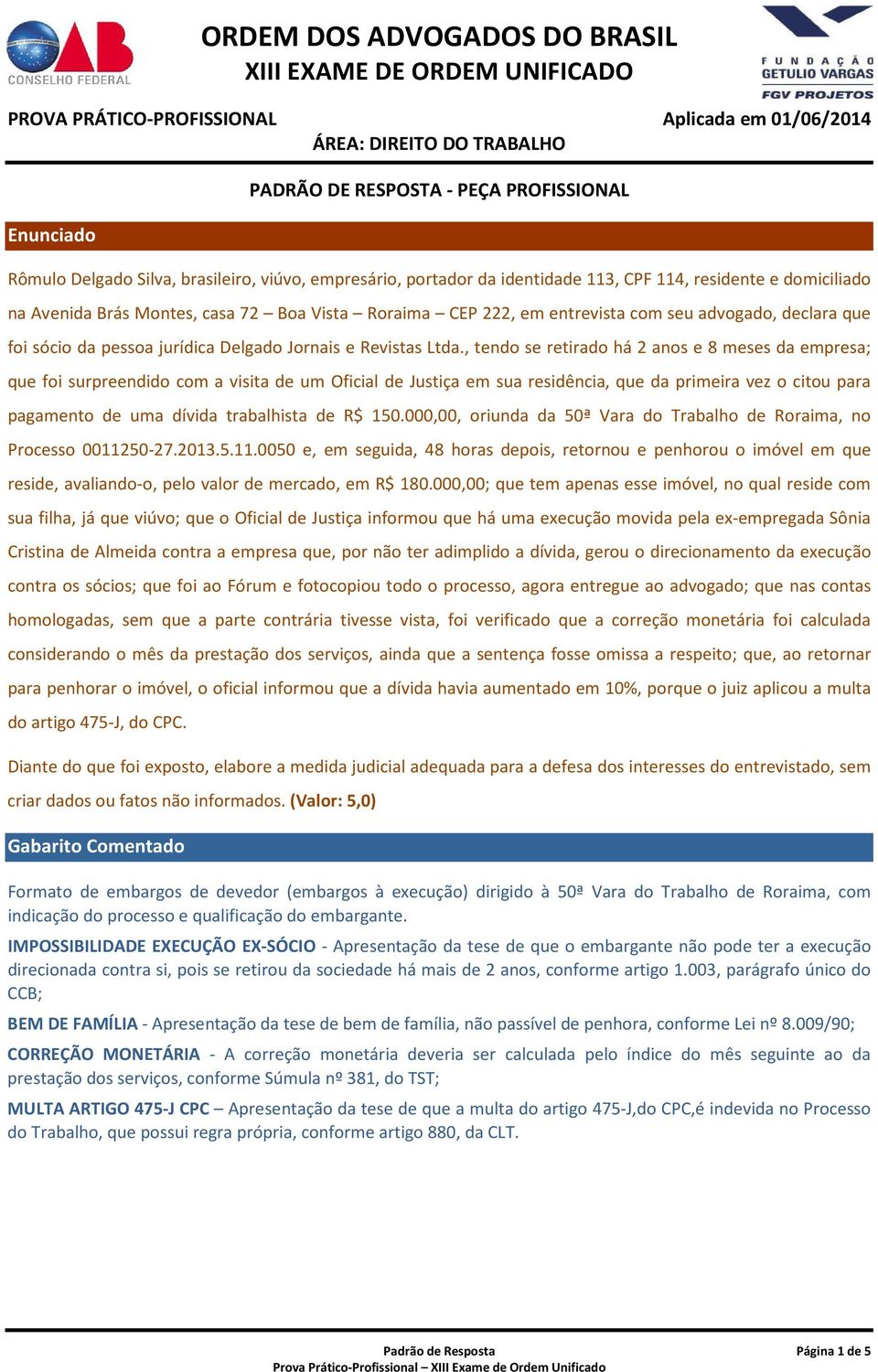 , tendo se retirado há 2 anos e 8 meses da empresa; que foi surpreendido com a visita de um Oficial de Justiça em sua residência, que da primeira vez o citou para pagamento de uma dívida trabalhista