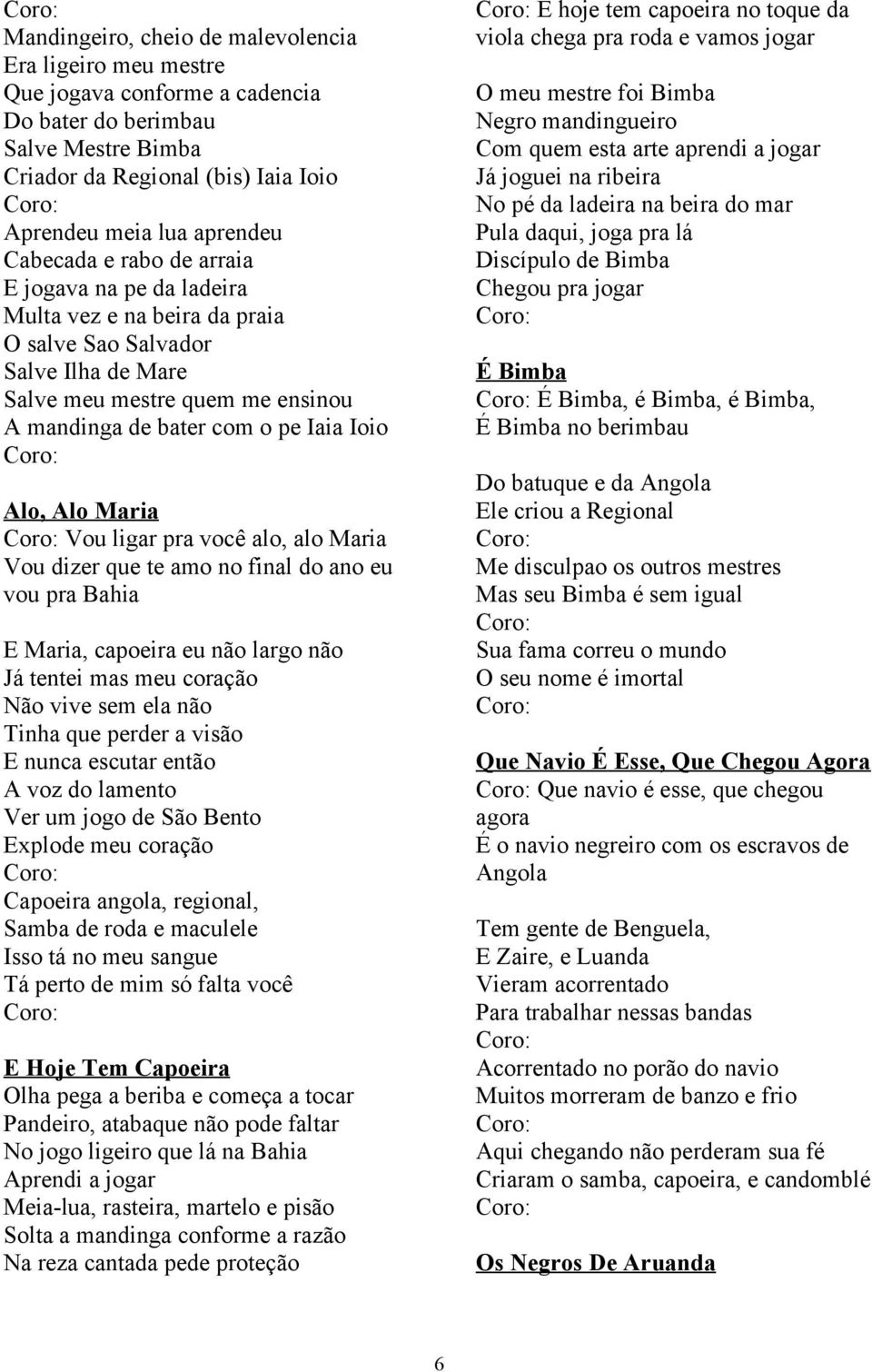 Alo Maria Vou ligar pra você alo, alo Maria Vou dizer que te amo no final do ano eu vou pra Bahia E Maria, capoeira eu não largo não Já tentei mas meu coração Não vive sem ela não Tinha que perder a