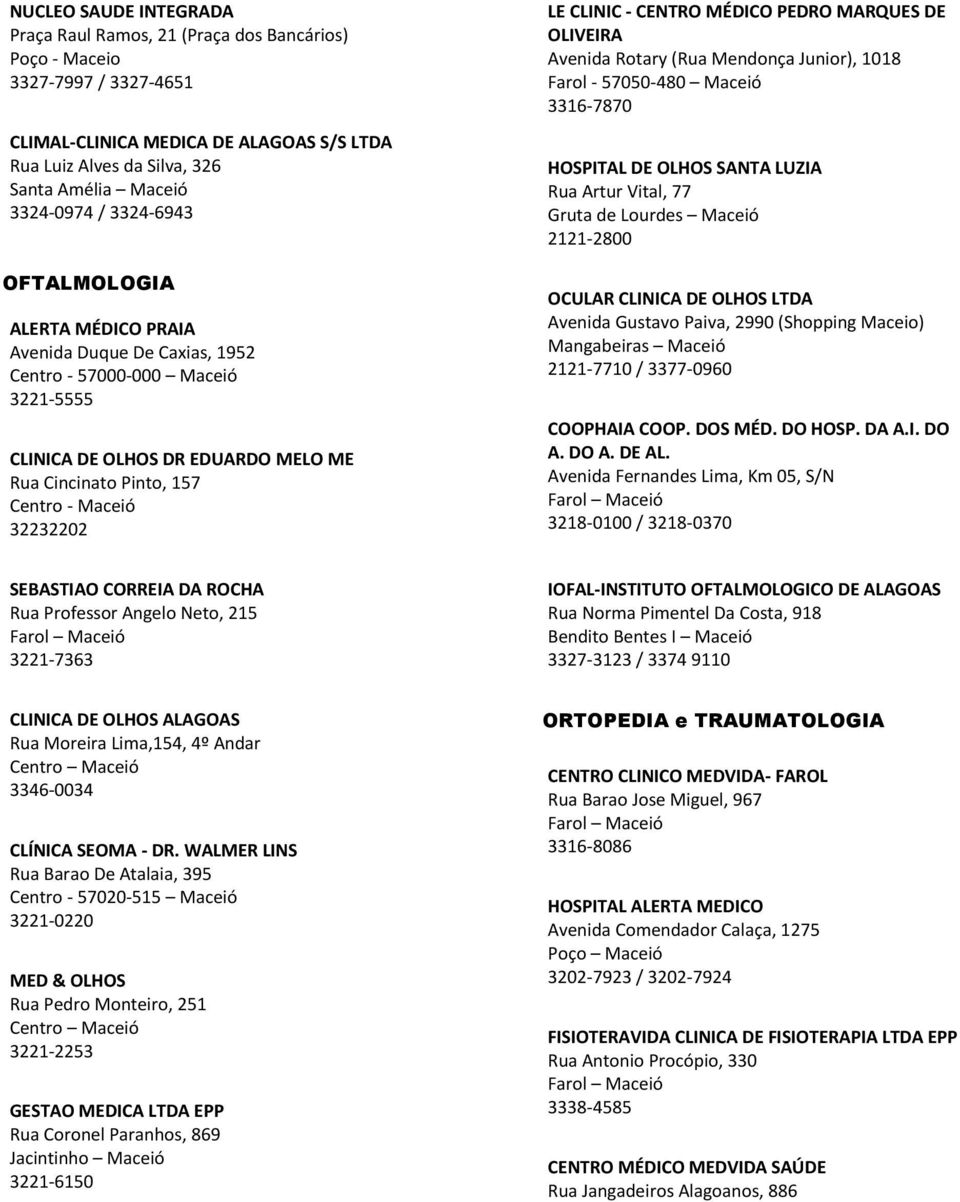 Mangabeiras Maceió 2121-7710 / 3377-0960 SEBASTIAO CORREIA DA ROCHA Rua Professor Angelo Neto, 215 3221-7363 IOFAL-INSTITUTO OFTALMOLOGICO DE ALAGOAS Rua Norma Pimentel Da Costa, 918 Bendito Bentes I