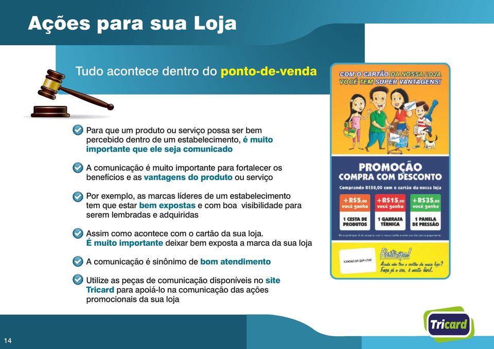 que estar bem expostas e com boa visibilidade para serem lembradas e adquiridas Assim como acontece com o cartão da sua loja.