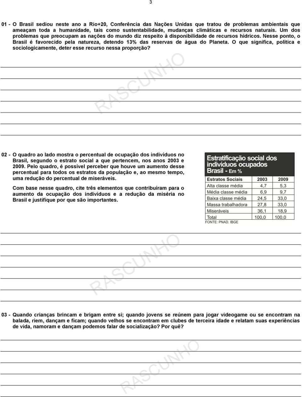 Nesse ponto, o Brasil é favorecido pela natureza, detendo 13% das reservas de água do Planeta. O que significa, política e sociologicamente, deter esse recurso nessa proporção?