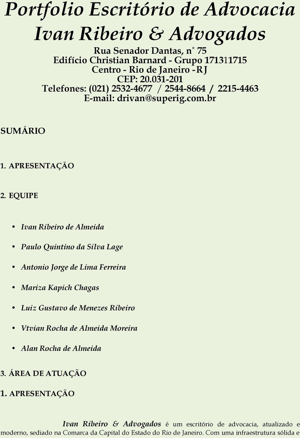 EQUIPE Ivan Ribeiro de Almeida Paulo Quintino da Silva Lage Antonio Jorge de Lima Ferreira Mariza Kapich Chagas Luiz Gustavo de Menezes Ribeiro Vtvian Rocha de Almeida