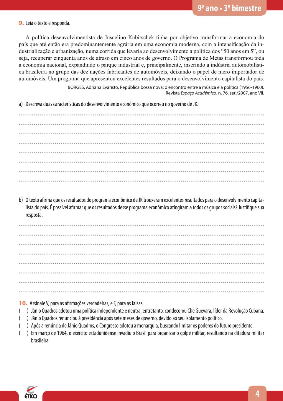 industrialização e urbanização, numa corrida que levaria ao desenvolvimento a política dos 50 anos em 5, ou seja, recuperar cinquenta anos de atraso em cinco anos de governo.