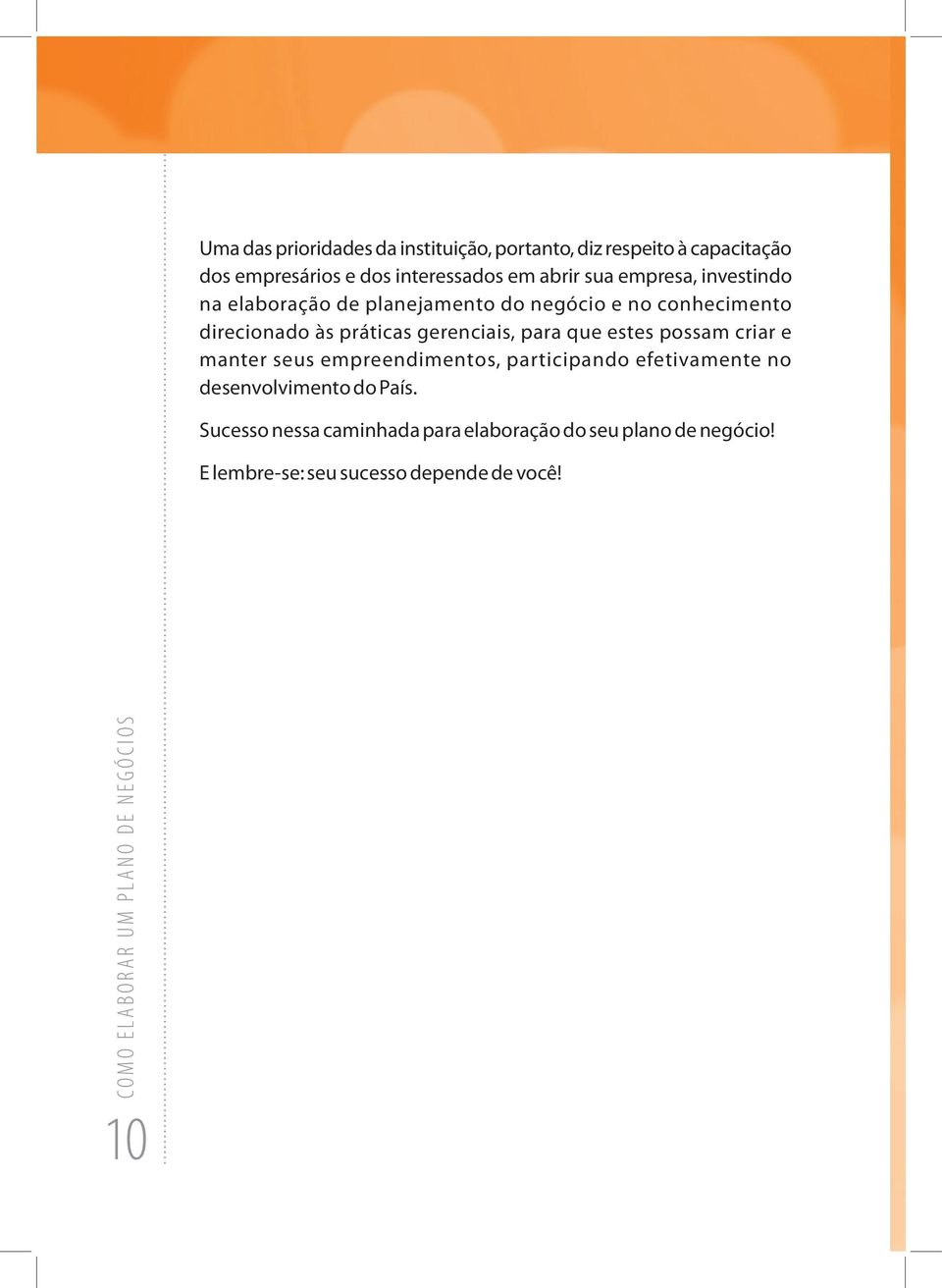 gerenciais, para que estes possam criar e manter seus empreendimentos, participando efetivamente no