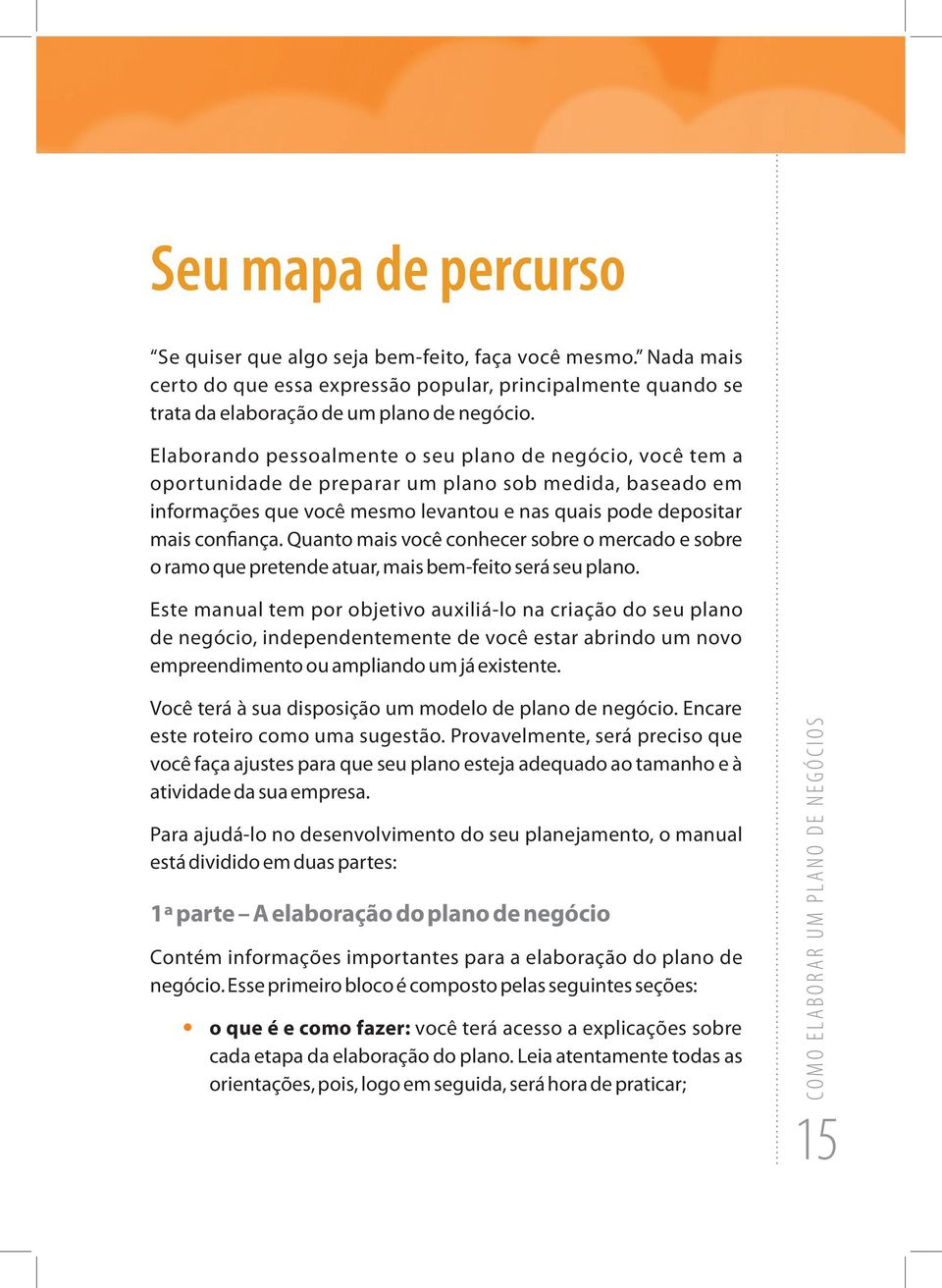 Quanto mais você conhecer sobre o mercado e sobre o ramo que pretende atuar, mais bem-feito será seu plano.