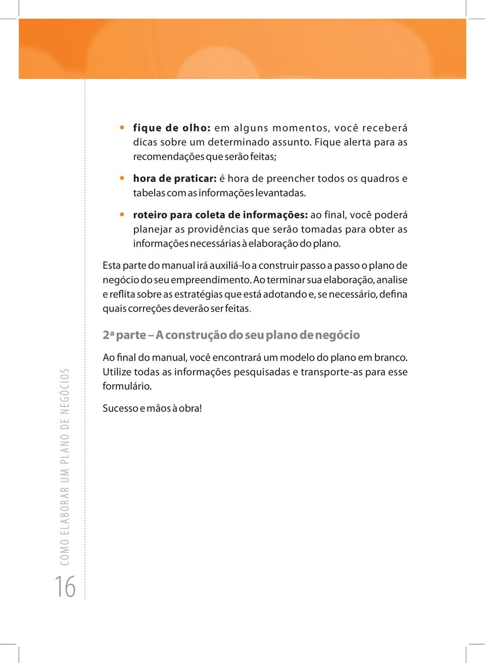 roteiro para coleta de informações: ao final, você poderá planejar as providências que serão tomadas para obter as informações necessárias à elaboração do plano.