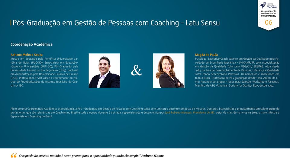 Professional & Self Coach e coordenador do Núcleo de Pós-Graduações do Instituto Brasileiro de Coaching- IBC.