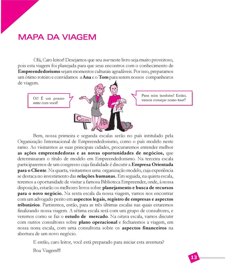 Por isso, preparamos um ótimo roteiro e convidamos a Ana e o Tom para serem nossos companheiros de viagem. Oi! É um prazer estar com você! Para mim também! Então, vamos começar nosso tour?