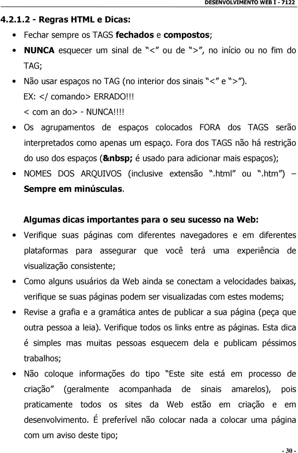 Fora dos TAGS não há restrição do uso dos espaços ( é usado para adicionar mais espaços); NOMES DOS ARQUIVOS (inclusive extensão.html ou.htm ) Sempre em minúsculas.