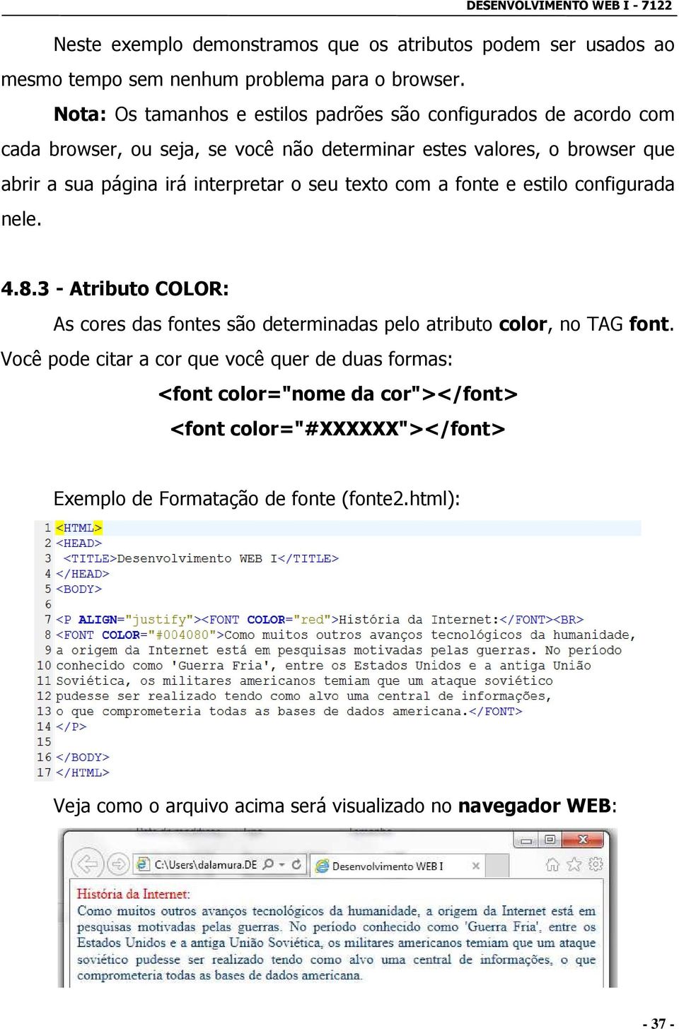 interpretar o seu texto com a fonte e estilo configurada nele. 4.8.3 - Atributo COLOR: As cores das fontes são determinadas pelo atributo color, no TAG font.