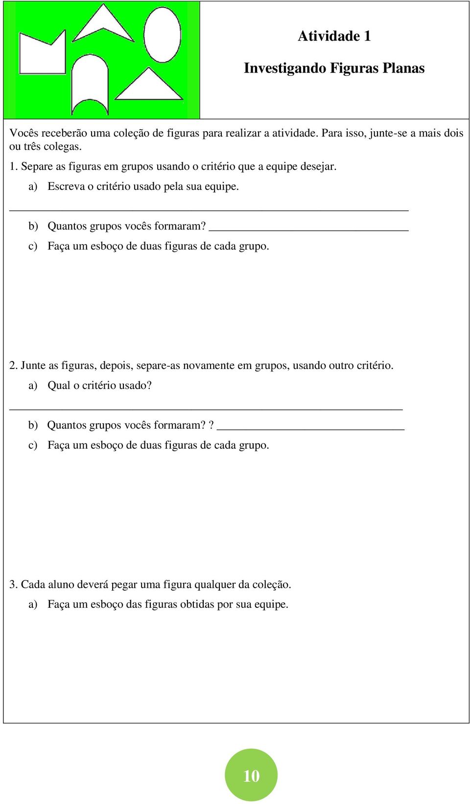 Junte as figuras, depois, separe-as novamente em grupos, usando outro critério. a) Qual o critério usado? b) Quantos grupos vocês formaram?