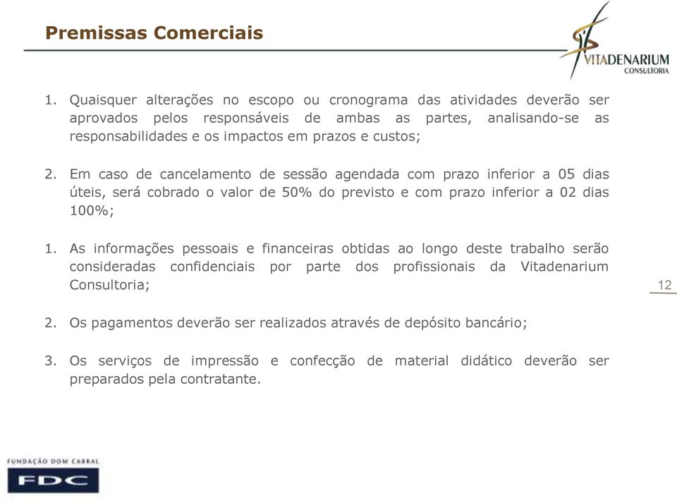 prazos e custos; 2. Em caso de cancelamento de sessão agendada com prazo inferior a 05 dias úteis, será cobrado o valor de 50% do previsto e com prazo inferior a 02 dias 100%; 1.