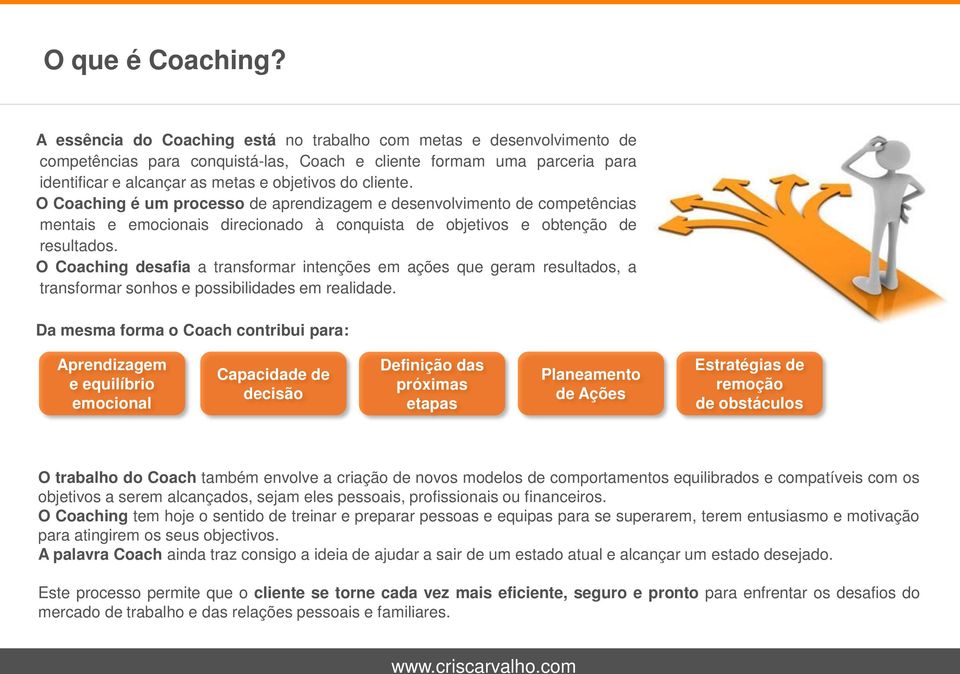 O Coaching é um processo de aprendizagem e desenvolvimento de competências mentais e emocionais direcionado à conquista de objetivos e obtenção de resultados.