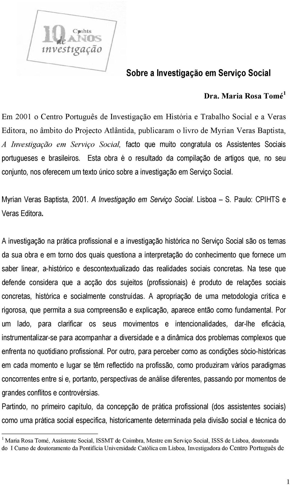 Investigação em Serviço Social, facto que muito congratula os Assistentes Sociais portugueses e brasileiros.