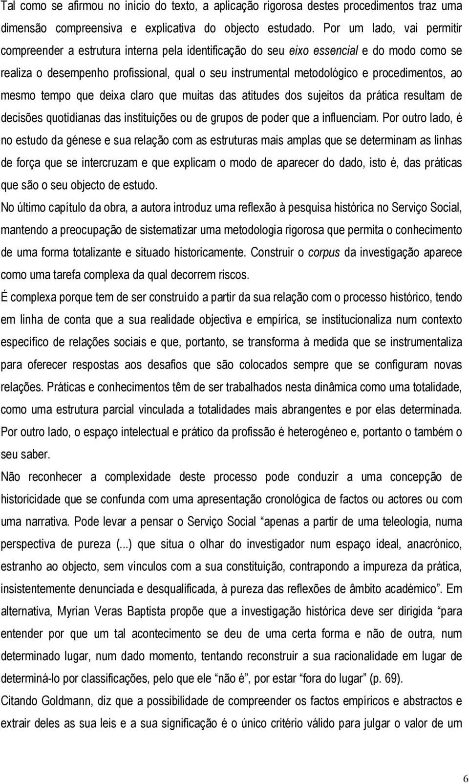 procedimentos, ao mesmo tempo que deixa claro que muitas das atitudes dos sujeitos da prática resultam de decisões quotidianas das instituições ou de grupos de poder que a influenciam.