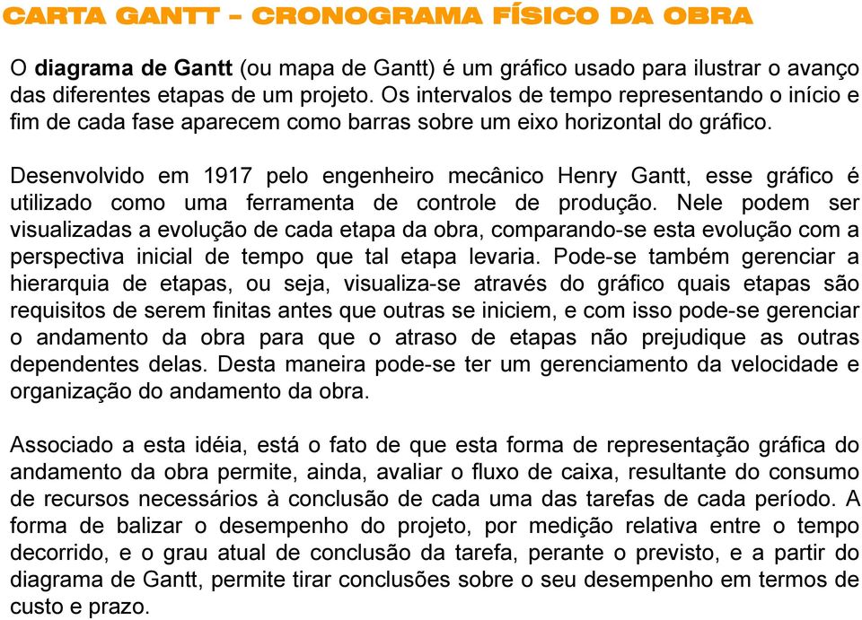 Desenvolvido em 1917 pelo engenheiro mecânico Henry Gantt, esse gráfico é utilizado como uma ferramenta de controle de produção.