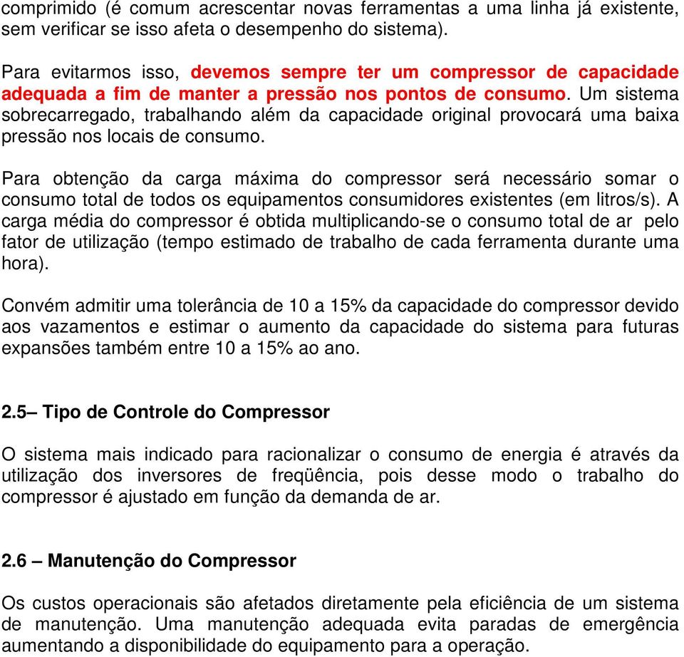 Um sistema sobrecarregado, trabalhando além da capacidade original provocará uma baixa pressão nos locais de consumo.