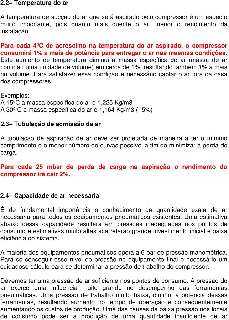 Este aumento de temperatura diminui a massa específica do ar (massa de ar contida numa unidade de volume) em cerca de 1%, resultando também 1% a mais no volume.