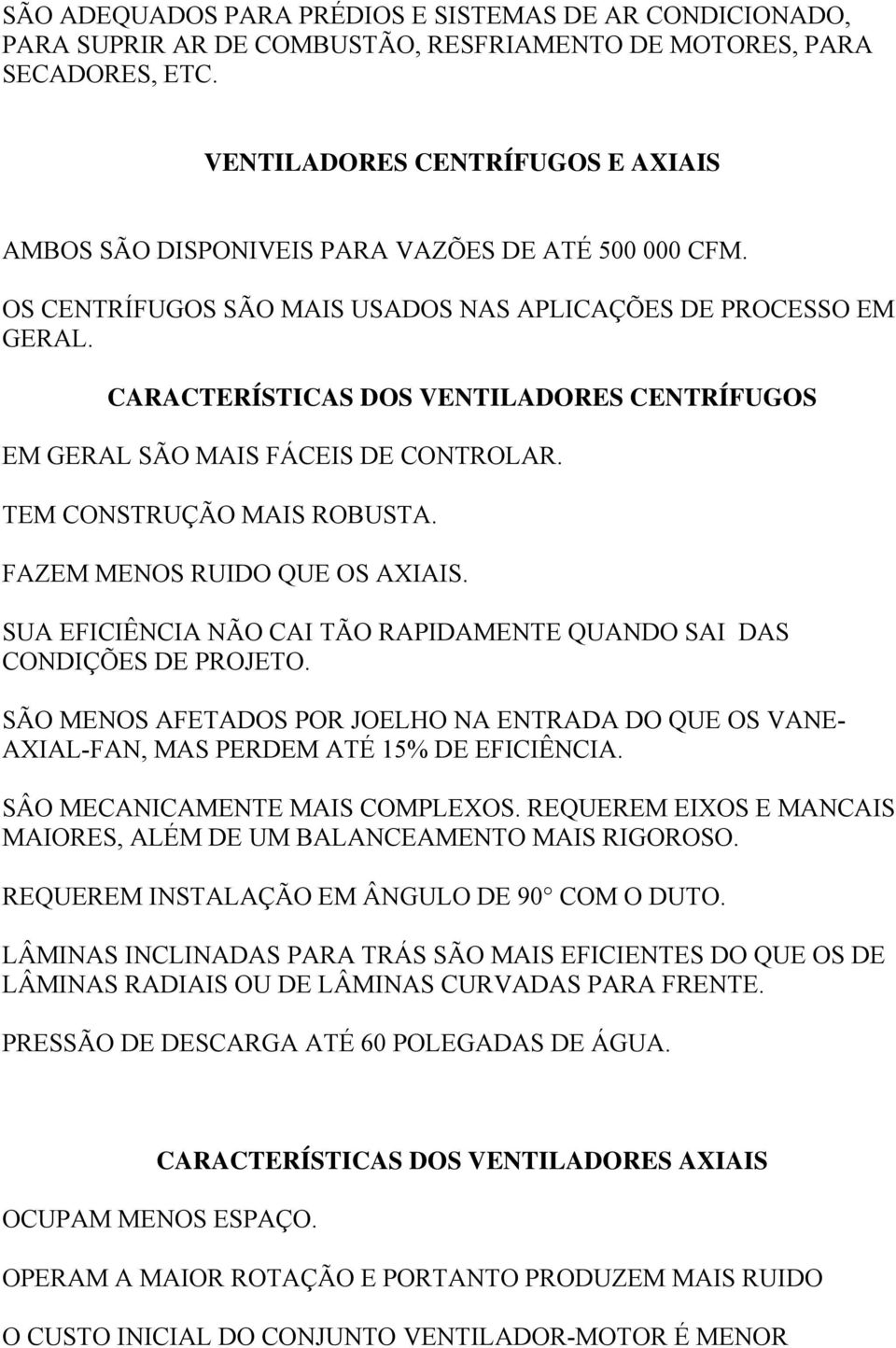 CARACTERÍSTICAS DOS VENTILADORES CENTRÍFUGOS EM GERAL SÃO MAIS FÁCEIS DE CONTROLAR. TEM CONSTRUÇÃO MAIS ROBUSTA. FAZEM MENOS RUIDO QUE OS AXIAIS.