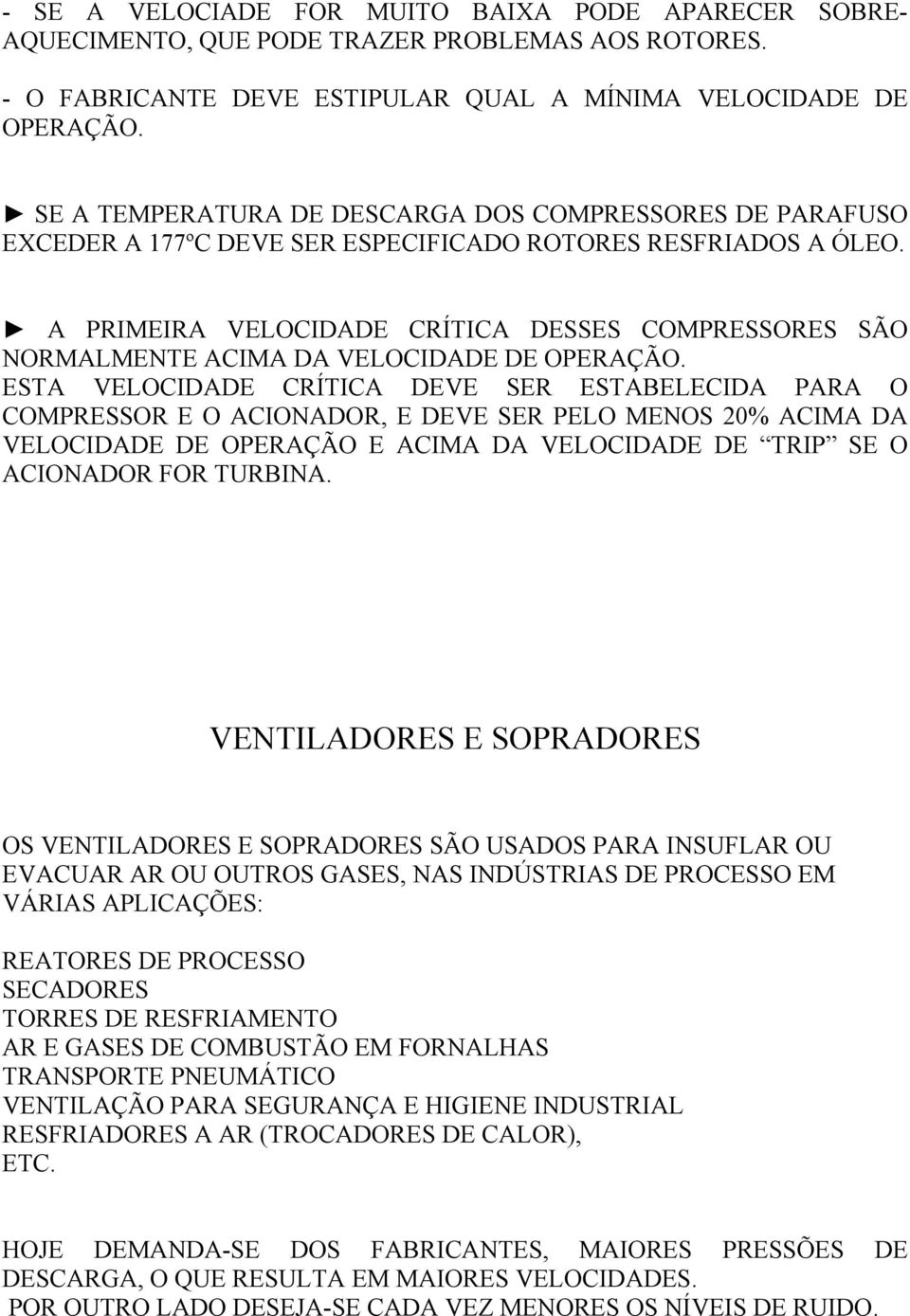 A PRIMEIRA VELOCIDADE CRÍTICA DESSES COMPRESSORES SÃO NORMALMENTE ACIMA DA VELOCIDADE DE OPERAÇÃO.