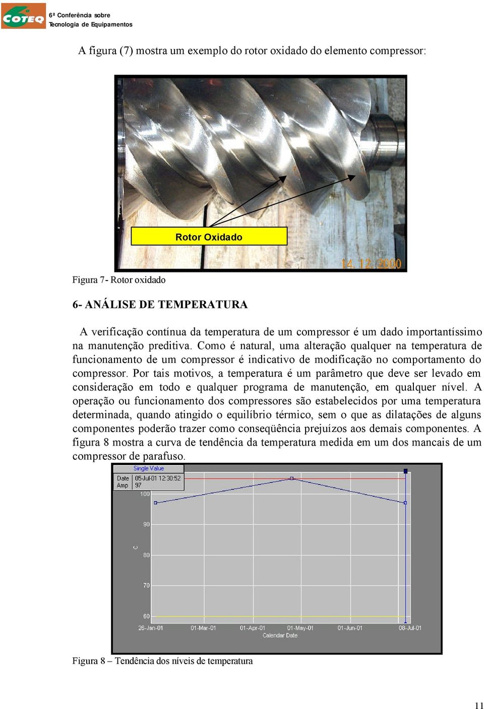 Por tais motivos, a temperatura é um parâmetro que deve ser levado em consideração em todo e qualquer programa de manutenção, em qualquer nível.