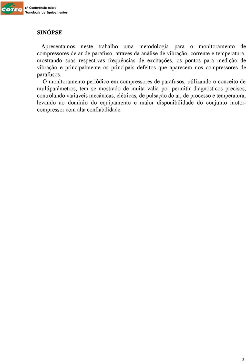 O monitoramento periódico em compressores de parafusos, utilizando o conceito de multiparâmetros, tem se mostrado de muita valia por permitir diagnósticos precisos,