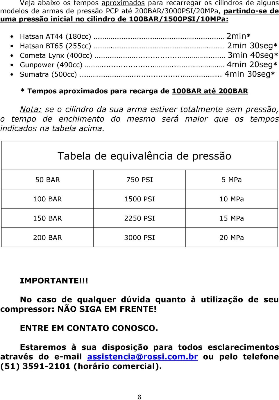 ....... 4min 30seg* * Tempos aproximados para recarga de 100BAR até 200BAR Nota: se o cilindro da sua arma estiver totalmente sem pressão, o tempo de enchimento do mesmo será maior que os tempos