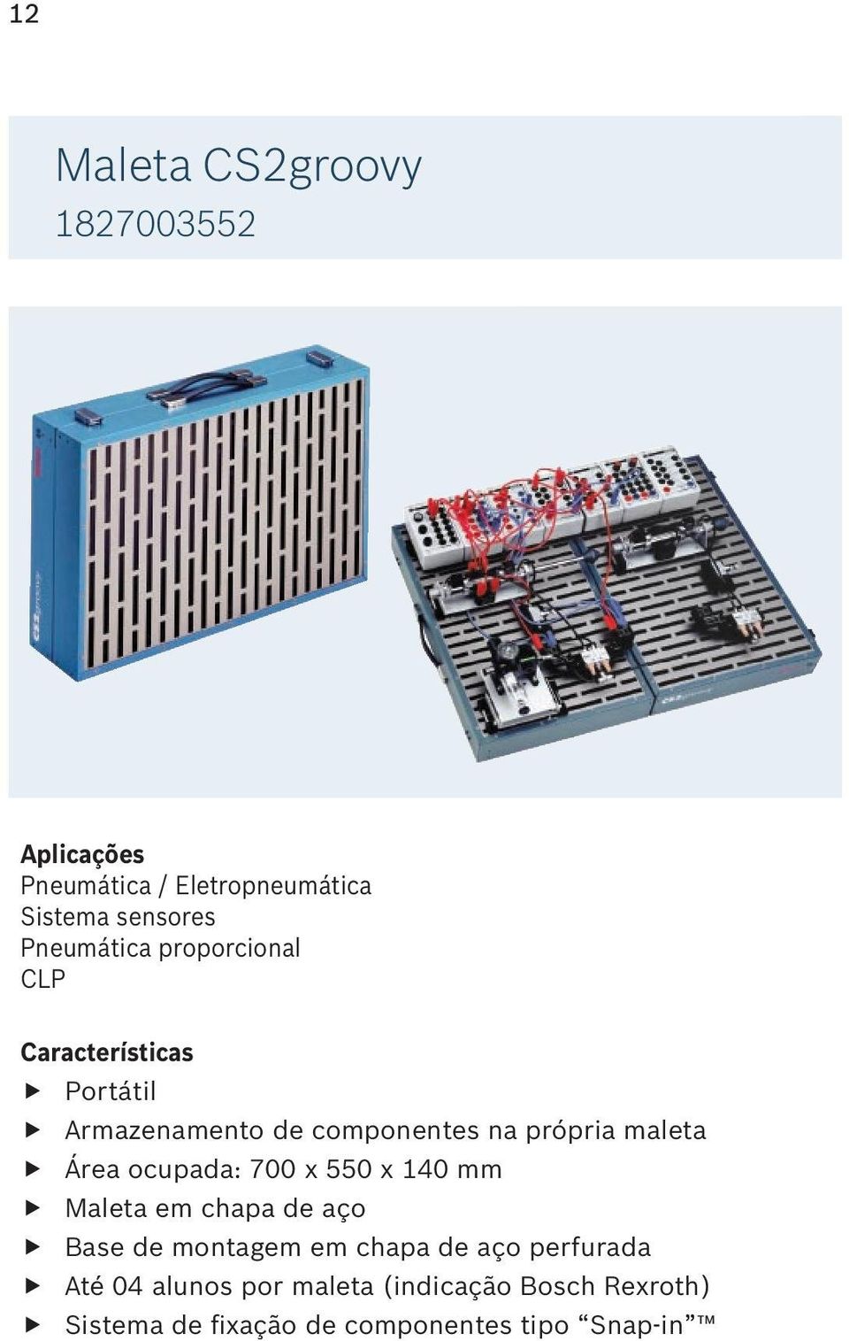 Área ocupada: 700 x 550 x 140 mm ff Maleta em chapa de aço ff Base de montagem em chapa de aço