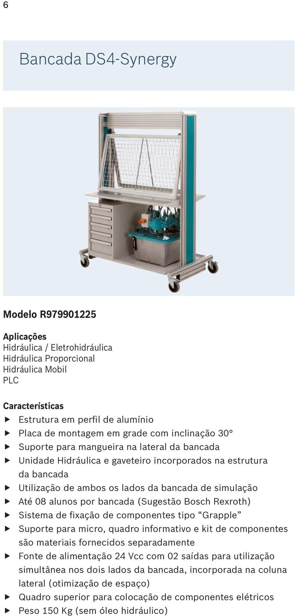 simulação ff Até 08 alunos por bancada (Sugestão Bosch Rexroth) ff Sistema de fixação de componentes tipo Grapple ff Suporte para micro, quadro informativo e kit de componentes são materiais