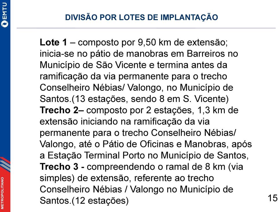 Vicente) Trecho 2 composto por 2 estações, 1,3 km de extensão iniciando na ramificação da via permanente para o trecho Conselheiro Nébias/ Valongo, até o Pátio de