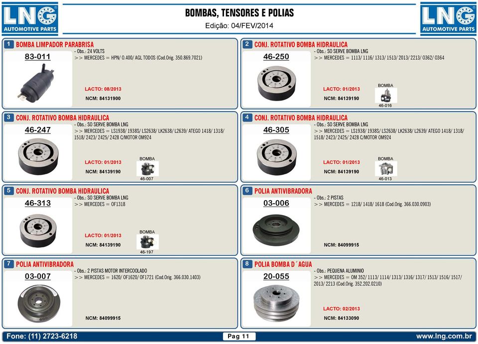 : SO SERVE BOMBA LNG >> MERCEDES = LS9/ 9S/ LS/ LK/ L9/ ATEGO / / -0 >> MERCEDES = LS9/ 9S/ LS/ LK/ L9/ ATEGO / / / / / C/MOTOR OM9 / / / C/MOTOR OM9 LACTO: 0/0 BOMBA LACTO: 0/0 BOMBA NCM: 990-00