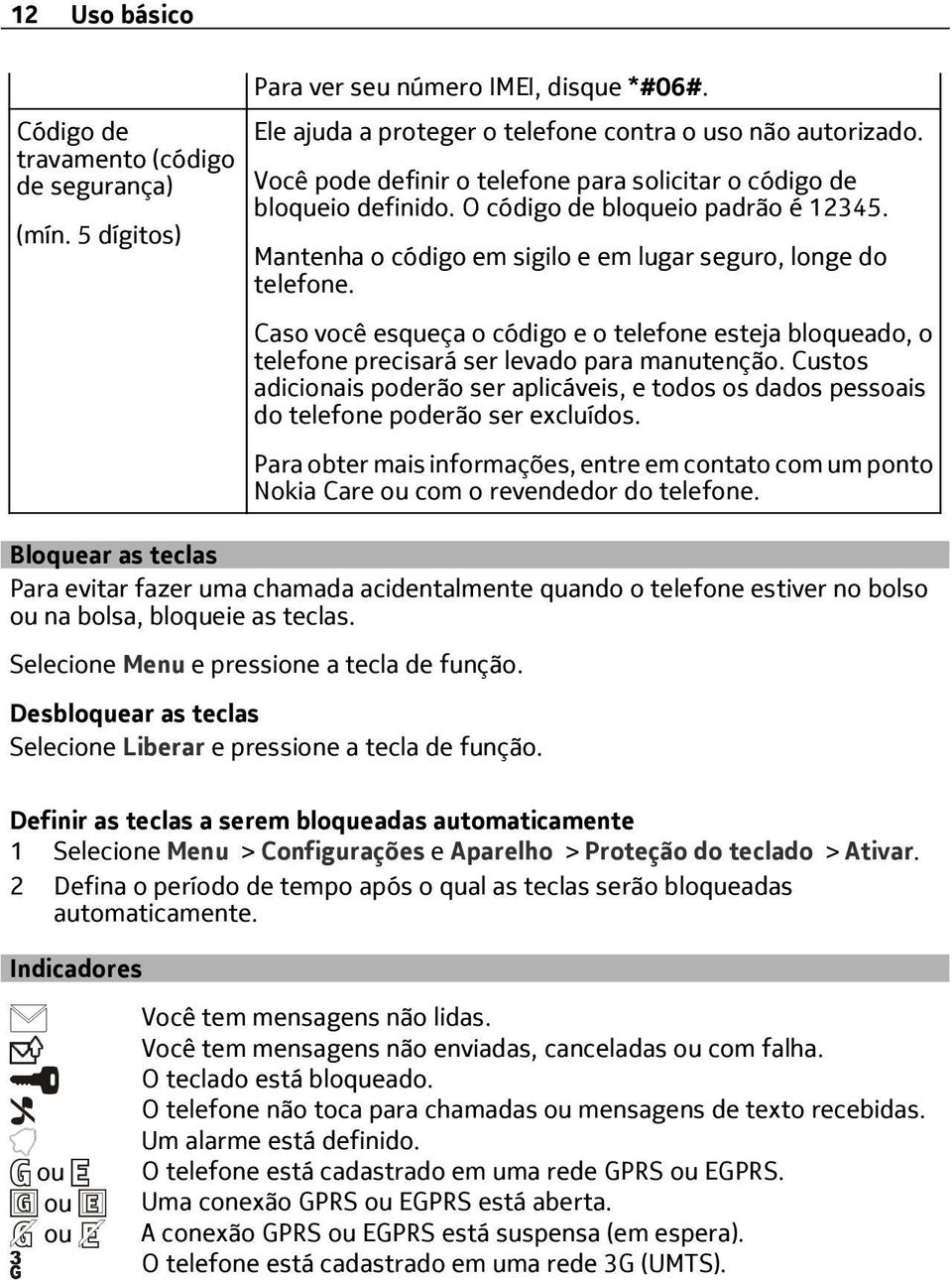 Caso você esqueça o código e o telefone esteja bloqueado, o telefone precisará ser levado para manutenção.