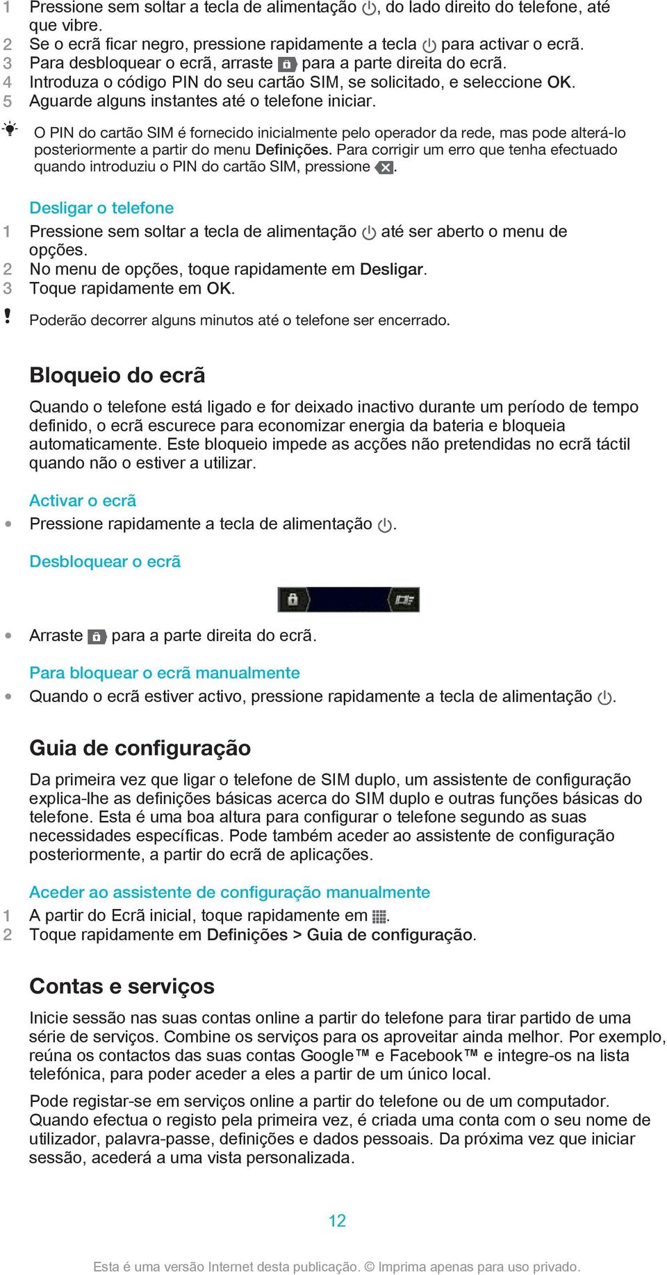 O PIN do cartão SIM é fornecido inicialmente pelo operador da rede, mas pode alterá-lo posteriormente a partir do menu Definições.