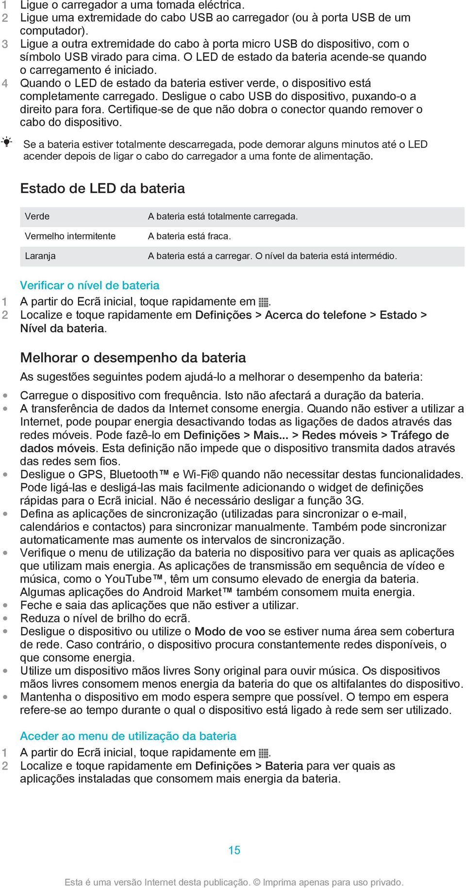 4 Quando o LED de estado da bateria estiver verde, o dispositivo está completamente carregado. Desligue o cabo USB do dispositivo, puxando-o a direito para fora.