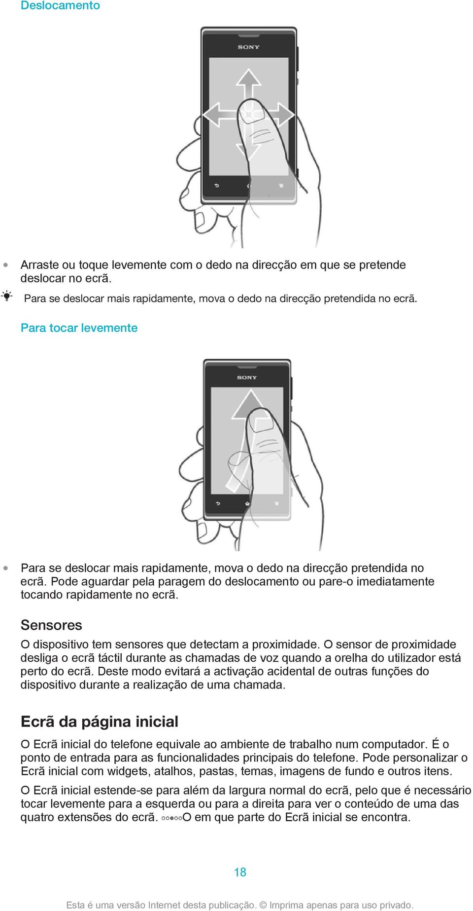 Sensores O dispositivo tem sensores que detectam a proximidade. O sensor de proximidade desliga o ecrã táctil durante as chamadas de voz quando a orelha do utilizador está perto do ecrã.