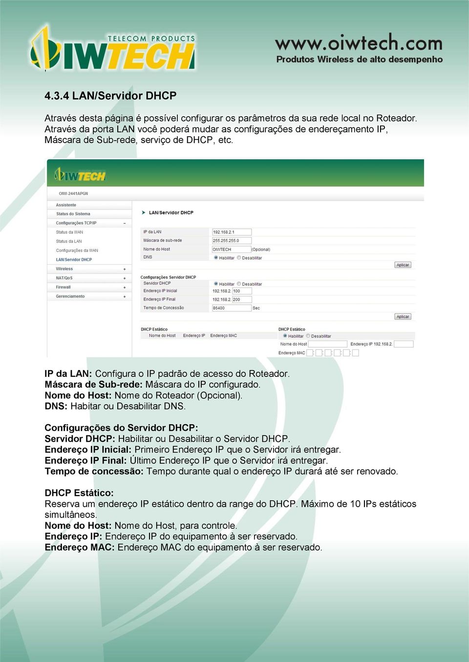 Máscara de Sub-rede: Máscara do IP configurado. Nome do Host: Nome do Roteador (Opcional). DNS: Habitar ou Desabilitar DNS.