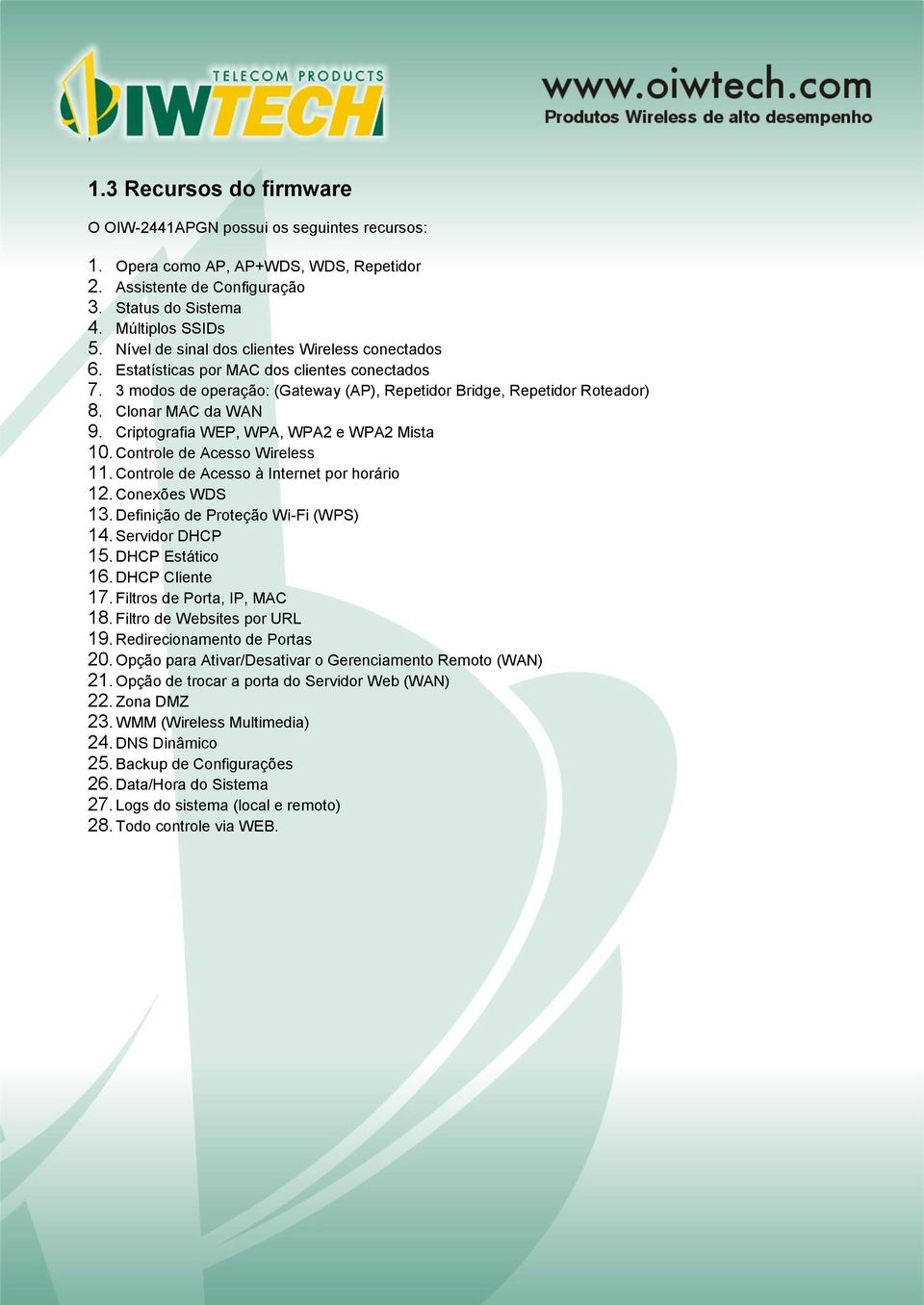 Criptografia WEP, WPA, WPA2 e WPA2 Mista 10. Controle de Acesso Wireless 11. Controle de Acesso à Internet por horário 12. Conexões WDS 13. Definição de Proteção Wi-Fi (WPS) 14. Servidor DHCP 15.