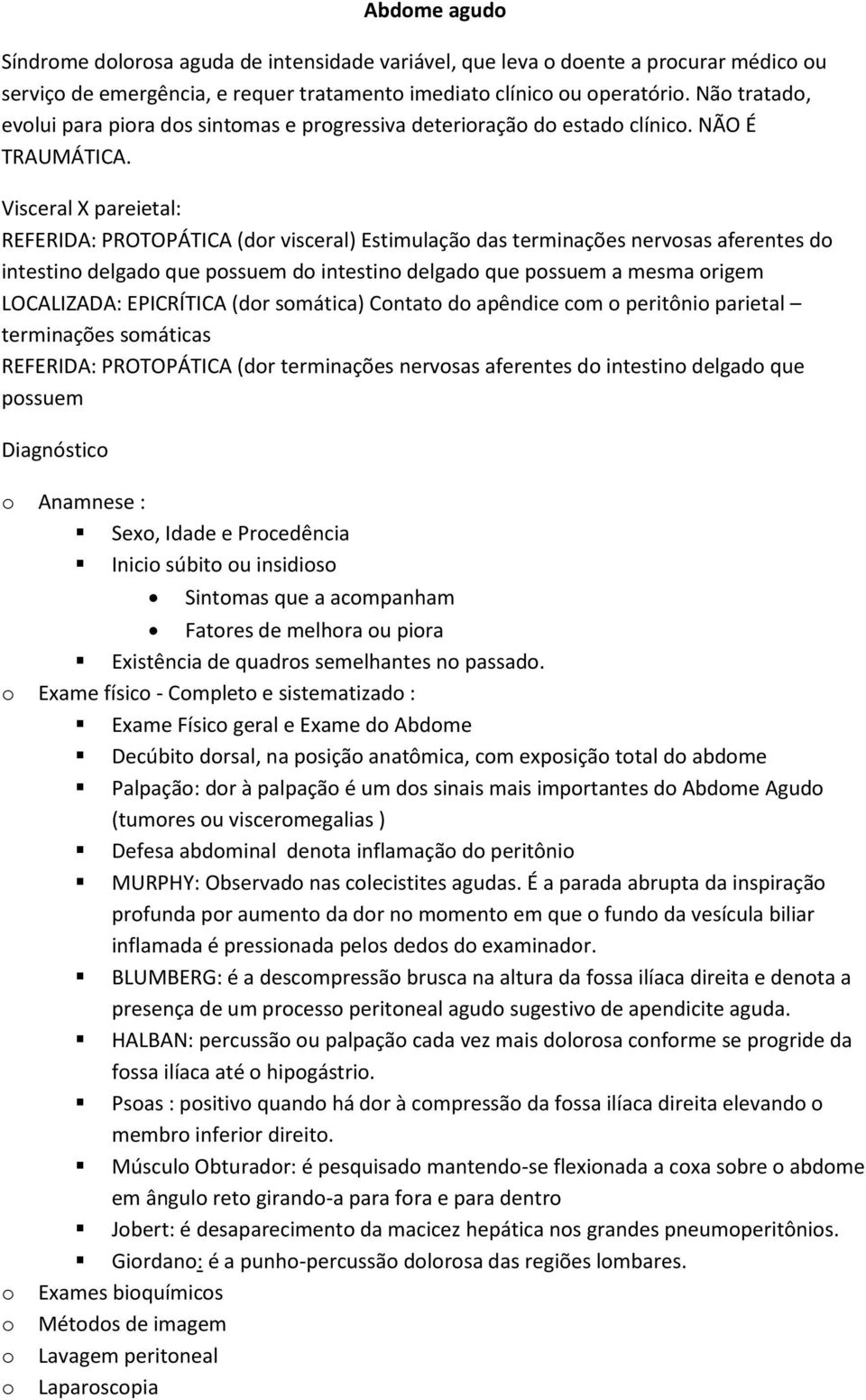 Visceral X pareietal: REFERIDA: PROTOPÁTICA (dor visceral) Estimulação das terminações nervosas aferentes do intestino delgado que possuem do intestino delgado que possuem a mesma origem LOCALIZADA: