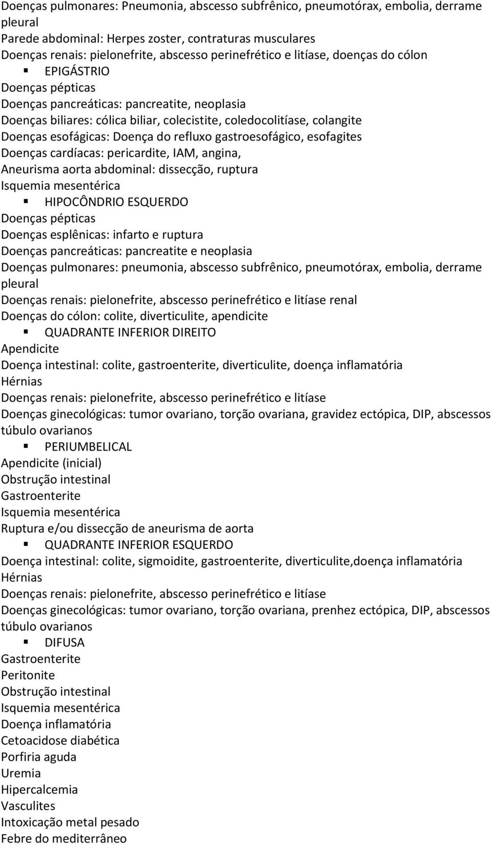 Doença do refluxo gastroesofágico, esofagites Doenças cardíacas: pericardite, IAM, angina, Aneurisma aorta abdominal: dissecção, ruptura Isquemia mesentérica HIPOCÔNDRIO ESQUERDO Doenças pépticas