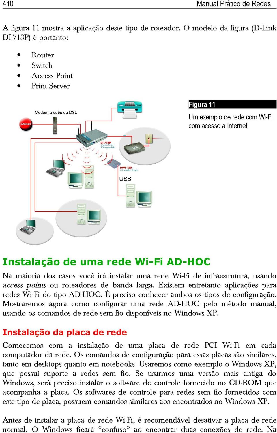 Instalação de uma rede Wi-Fi AD-HOC Na maioria dos casos você irá instalar uma rede Wi-Fi de infraestrutura, usando access points ou roteadores de banda larga.