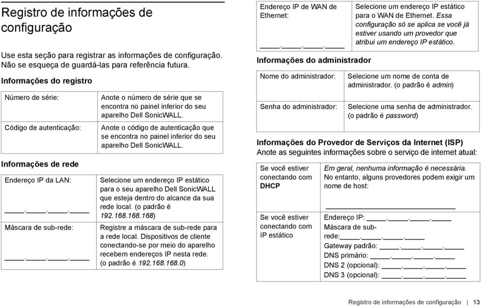 .. Anote o número de série que se encontra no painel inferior do seu aparelho Dell SonicWALL. Anote o código de autenticação que se encontra no painel inferior do seu aparelho Dell SonicWALL.