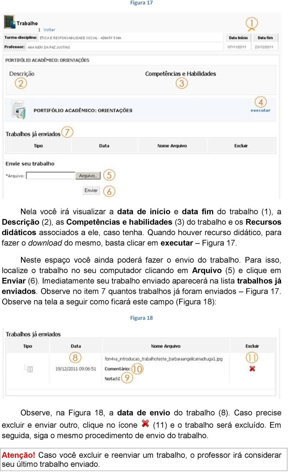 Para isso, localize o trabalho no seu computador clicando em Arquivo (5) e clique em Enviar (6). Imediatamente seu trabalho enviado aparecerá na lista trabalhos já enviados.