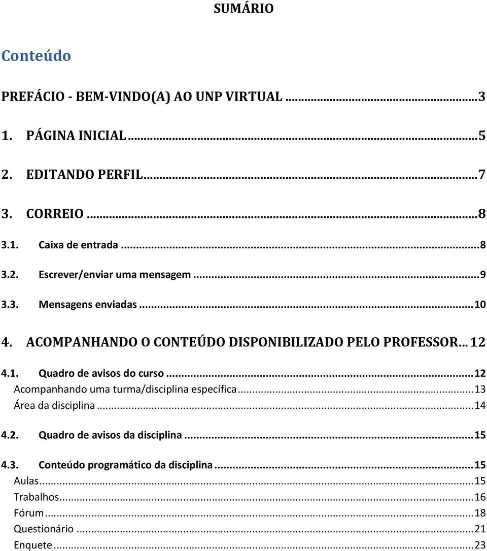 1. Quadro de avisos do curso... 12 Acompanhando uma turma/disciplina específica... 13 Área da disciplina... 14 4.2. Quadro de avisos da disciplina.