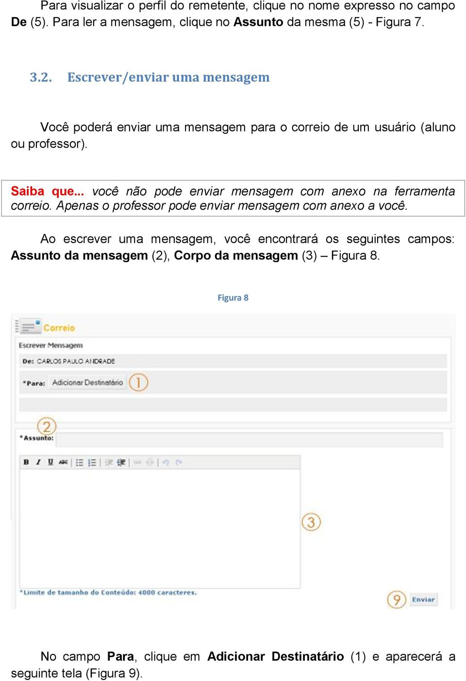 .. você não pode enviar mensagem com anexo na ferramenta correio. Apenas o professor pode enviar mensagem com anexo a você.