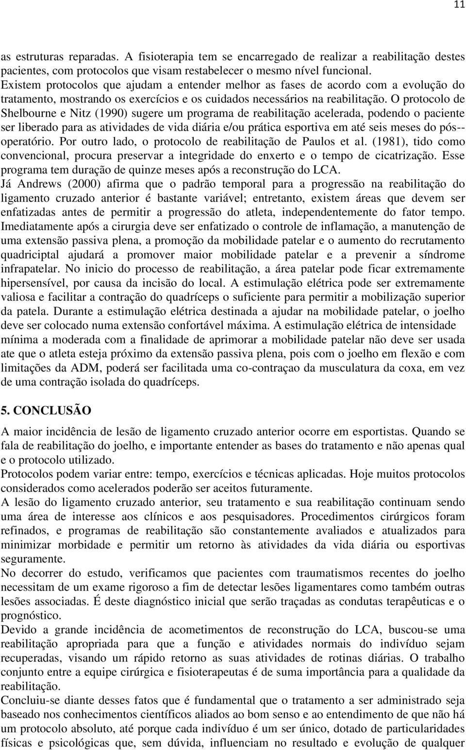 O protocolo de Shelbourne e Nitz (1990) sugere um programa de reabilitação acelerada, podendo o paciente ser liberado para as atividades de vida diária e/ou prática esportiva em até seis meses do