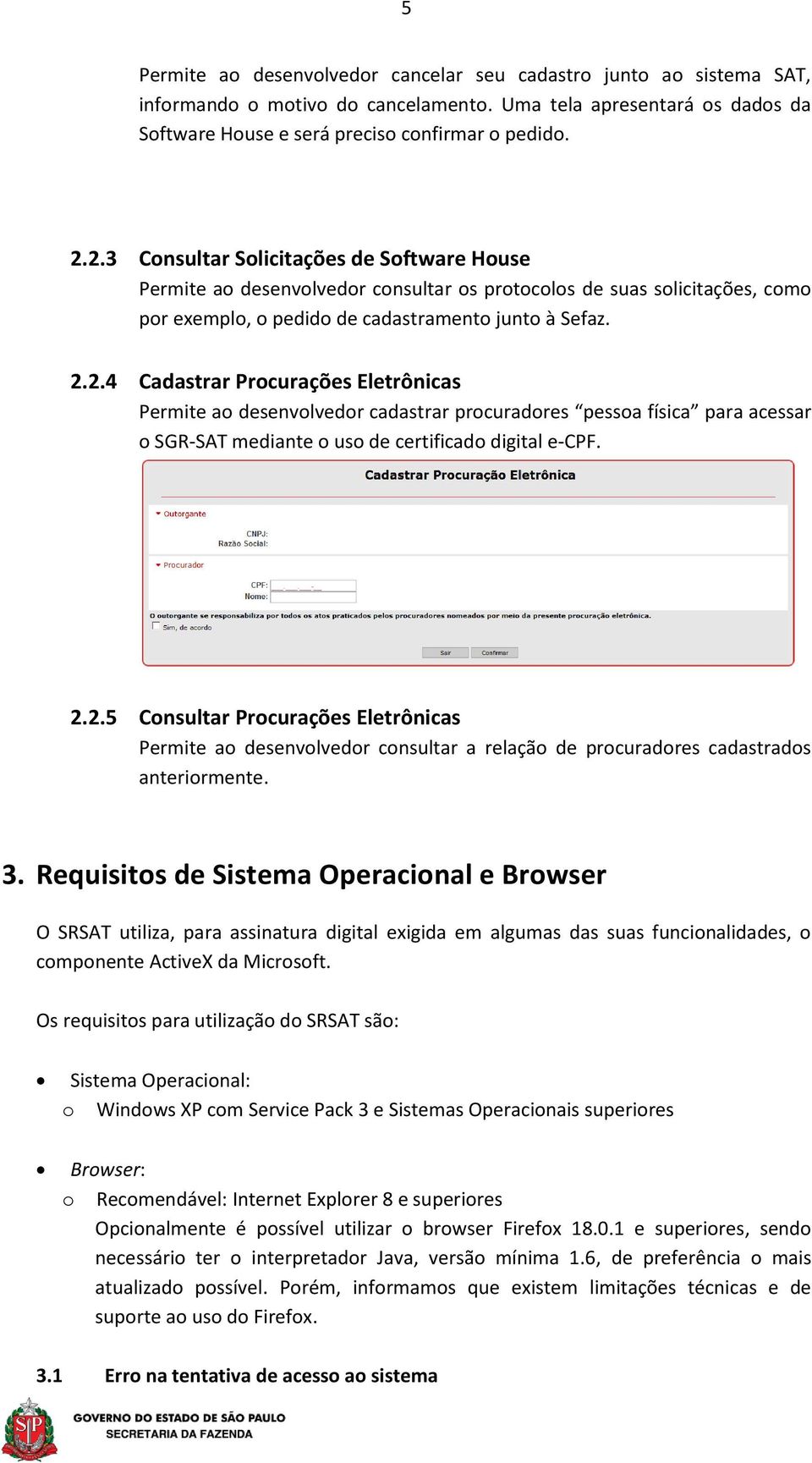 2.2.5 Consultar Procurações Eletrônicas Permite ao desenvolvedor consultar a relação de procuradores cadastrados anteriormente. 3.